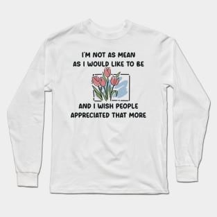 I’m not as mean as I would like to be quotes Long Sleeve T-Shirt